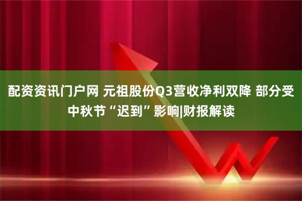 配资资讯门户网 元祖股份Q3营收净利双降 部分受中秋节“迟到”影响|财报解读