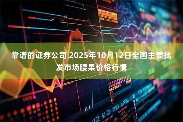 靠谱的证券公司 2025年10月12日全国主要批发市场腰果价格行情