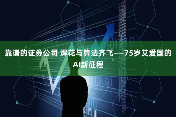 靠谱的证券公司 焊花与算法齐飞——75岁艾爱国的AI新征程
